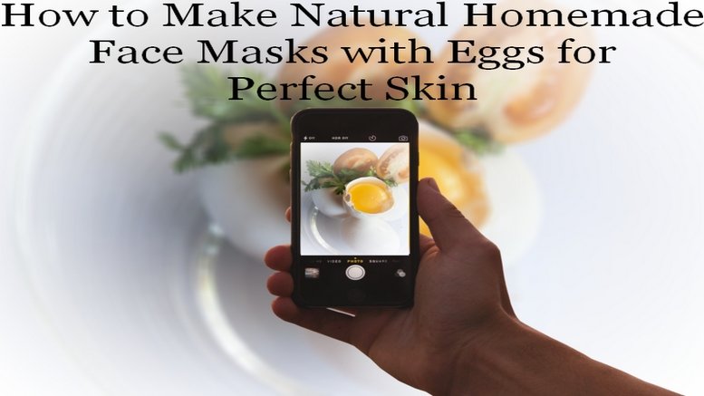 How to Make Natural Homemade Face Masks with Eggs for Perfect Skin